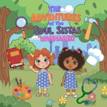 A colorful cartoon book cover featuring two young children standing in a grassy outdoor scene with trees, flowers, and art supplies around them. Both children wear matching blue dresses with white flowers and sandals. One child has curly red hair with barrettes, and the other has curly dark hair decorated with pink bows. Surrounding them are illustrated objects representing different areas, including a magnifying glass, hammer, chef’s hat, stethoscope, paint palette, and a book. The title at the top reads “The Adventures of the Soul Sistas ‘Wannabee!’” in bright, playful lettering.